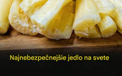 Najnebezpečnejšie jedlo na svete… a mnoho ďalších